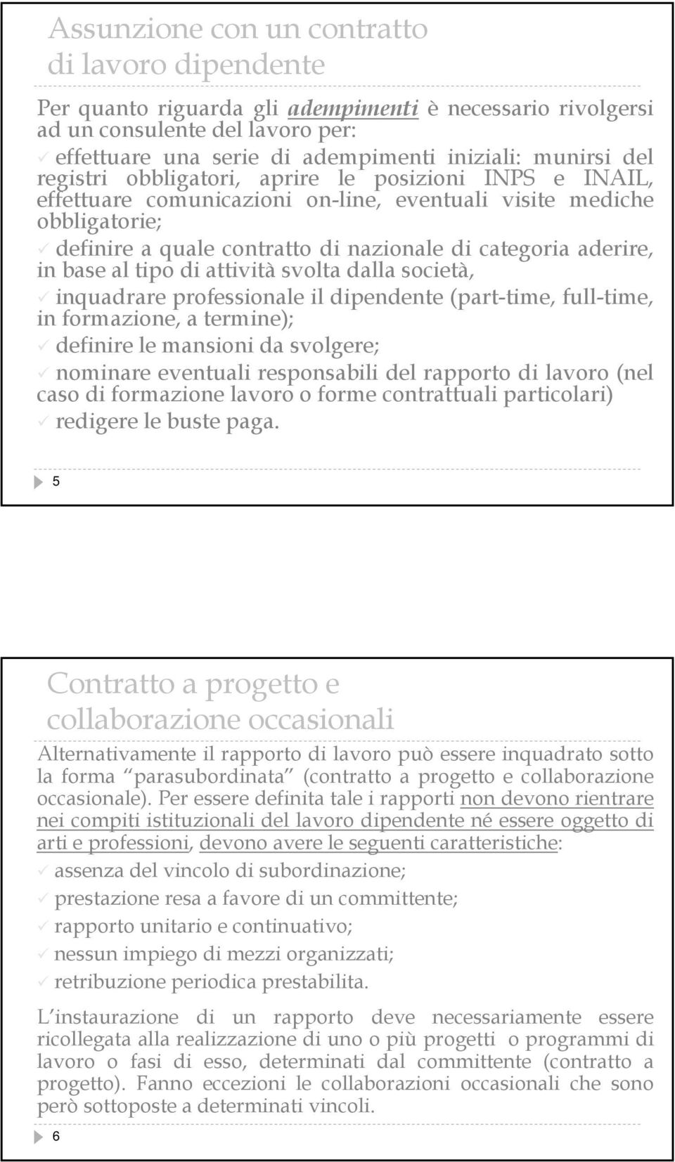 al tipo di attività svolta dalla società, inquadrare professionale il dipendente (part-time, full-time, in formazione, a termine); definire le mansioni da svolgere; nominare eventuali responsabili