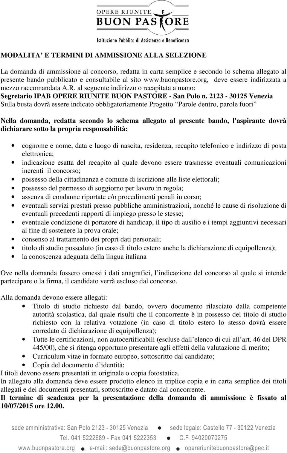 2123-30125 Venezia Sulla busta dovrà essere indicato obbligatoriamente Progetto Parole dentro, parole fuori Nella domanda, redatta secondo lo schema allegato al presente bando, l'aspirante dovrà