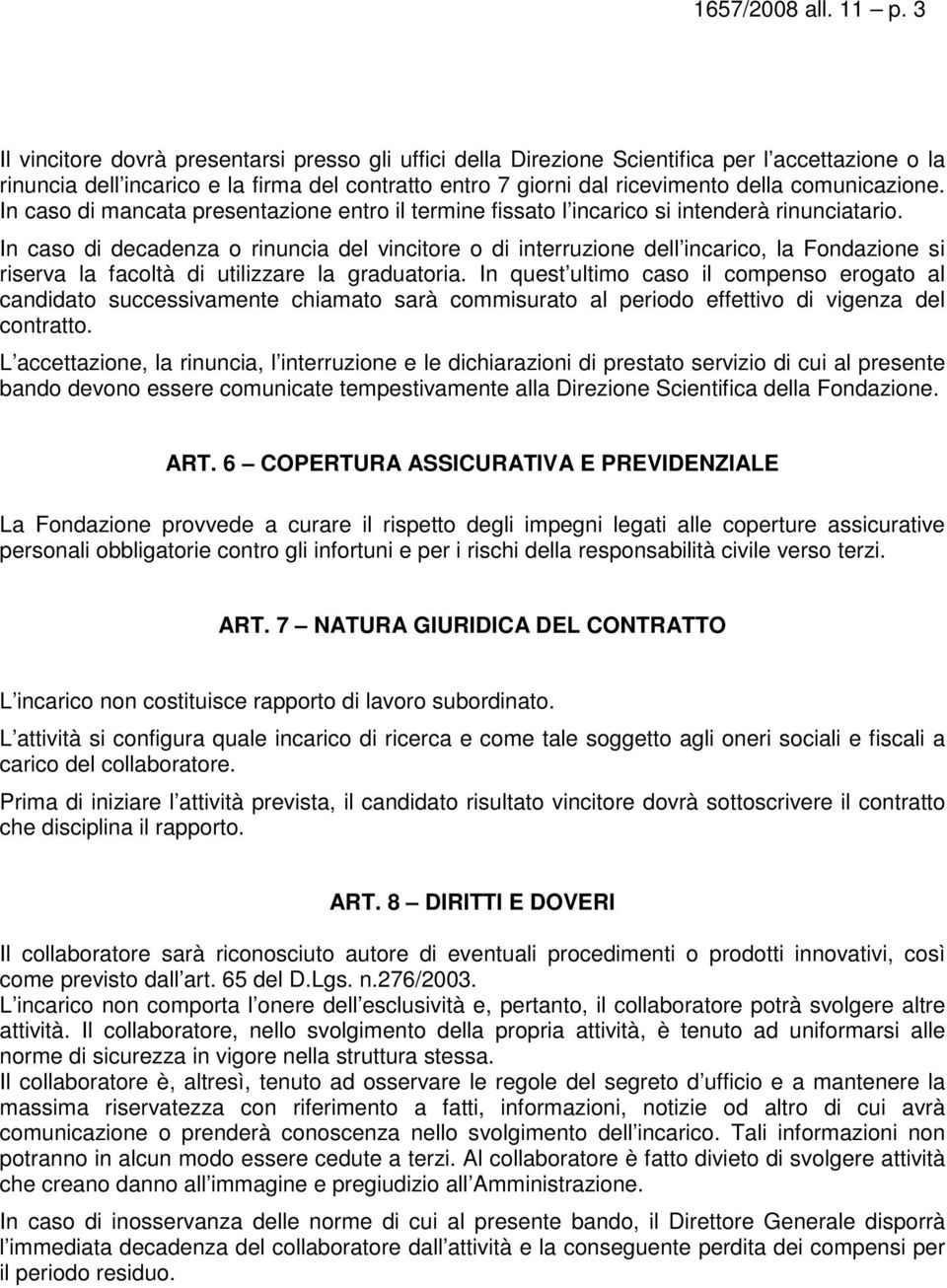 comunicazione. In caso di mancata presentazione entro il termine fissato l incarico si intenderà rinunciatario.