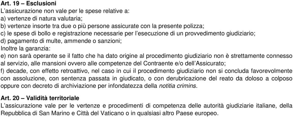 al procedimento giudiziario non è strettamente connesso al servizio, alle mansioni ovvero alle competenze del Contraente e/o dell Assicurato; f) decade, con effetto retroattivo, nel caso in cui il