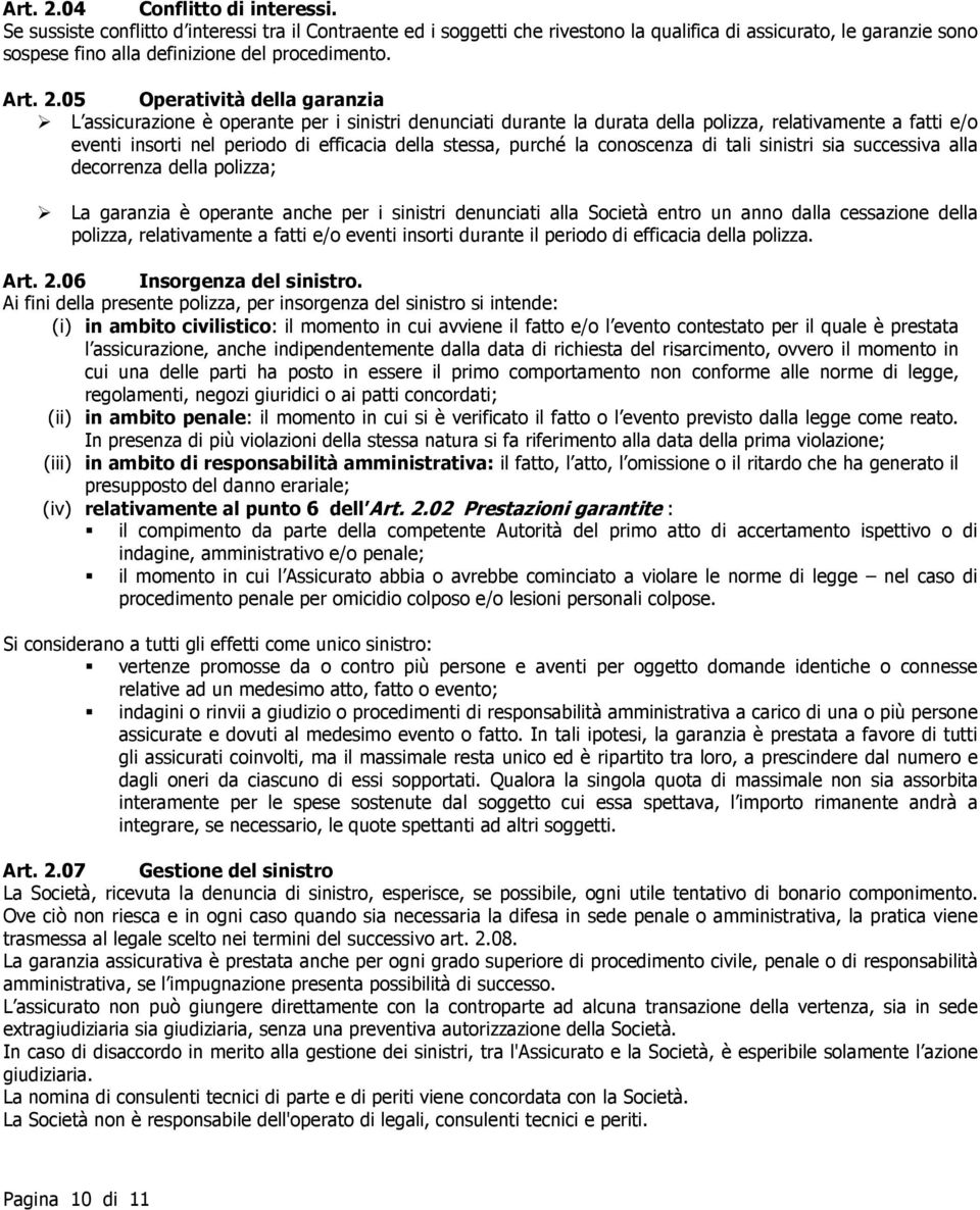 05 Operatività della garanzia L assicurazione è operante per i sinistri denunciati durante la durata della polizza, relativamente a fatti e/o eventi insorti nel periodo di efficacia della stessa,