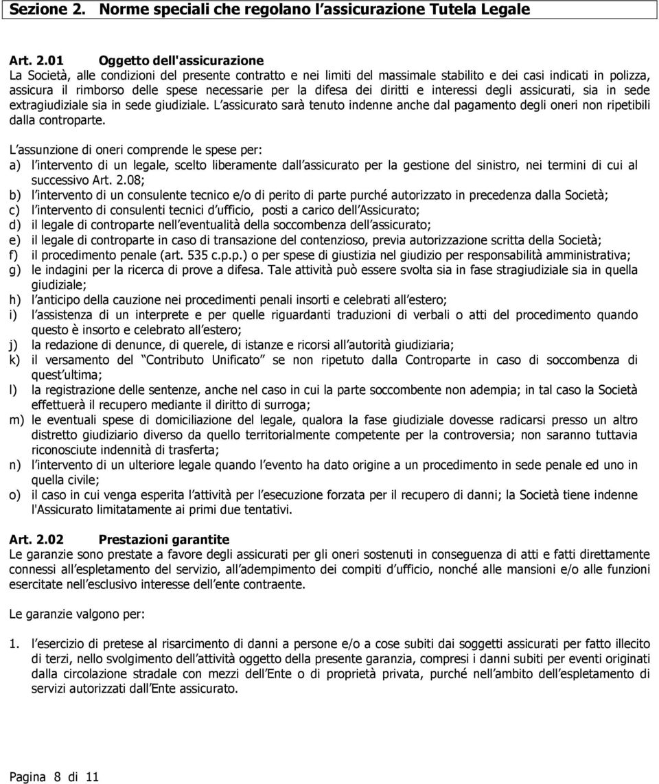 01 Oggetto dell'assicurazione La Società, alle condizioni del presente contratto e nei limiti del massimale stabilito e dei casi indicati in polizza, assicura il rimborso delle spese necessarie per