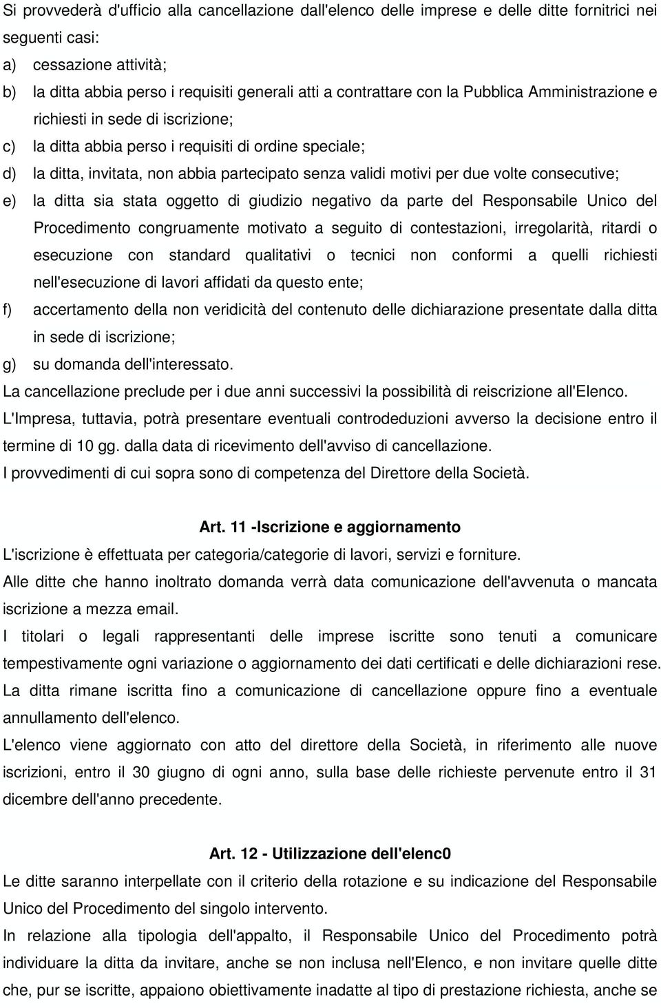 per due volte consecutive; e) la ditta sia stata oggetto di giudizio negativo da parte del Responsabile Unico del Procedimento congruamente motivato a seguito di contestazioni, irregolarità, ritardi