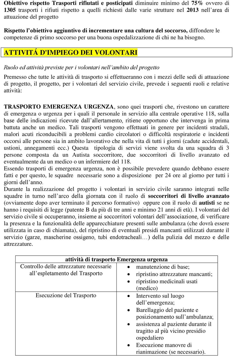 ATTIVITÁ D'IMPIEGO DEI VOLONTARI Ruolo ed attività previste per i volontari nell ambito del progetto Premesso che tutte le attività di trasporto si effettueranno con i mezzi delle sedi di attuazione