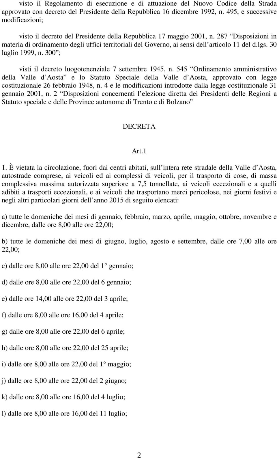 287 Disposizioni in materia di ordinamento degli uffici territoriali del Governo, ai sensi dell articolo 11 del d.lgs. 30 luglio 1999, n. 300 ; visti il decreto luogotenenziale 7 settembre 1945, n.