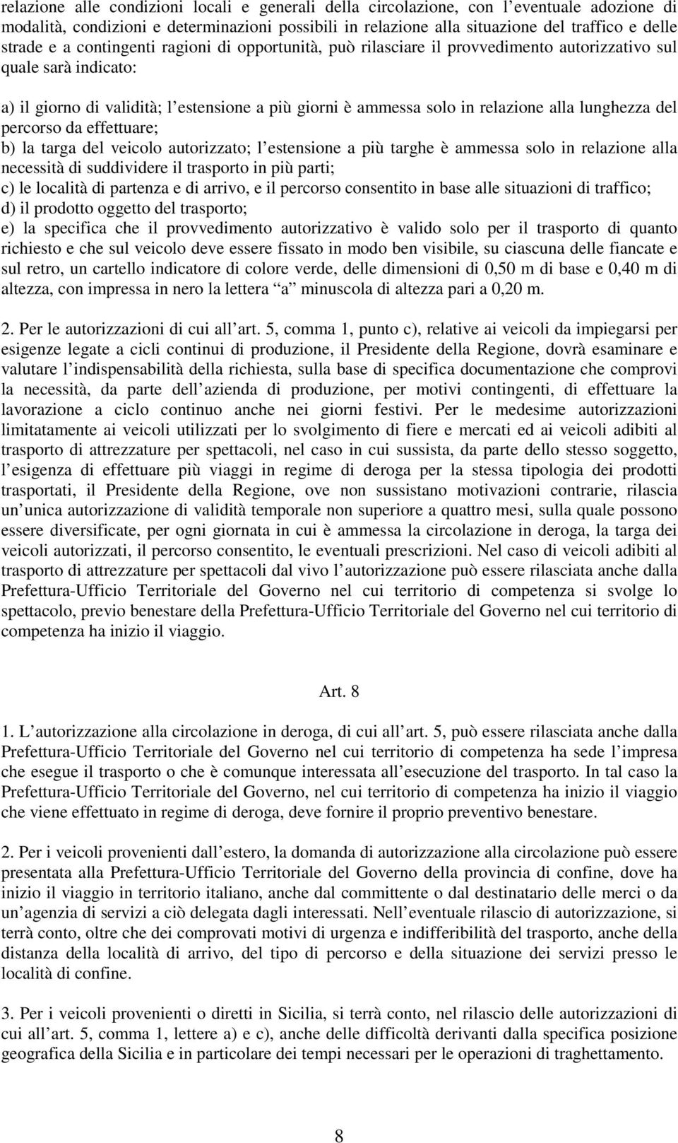 lunghezza del percorso da effettuare; b) la targa del veicolo autorizzato; l estensione a più targhe è ammessa solo in relazione alla necessità di suddividere il trasporto in più parti; c) le