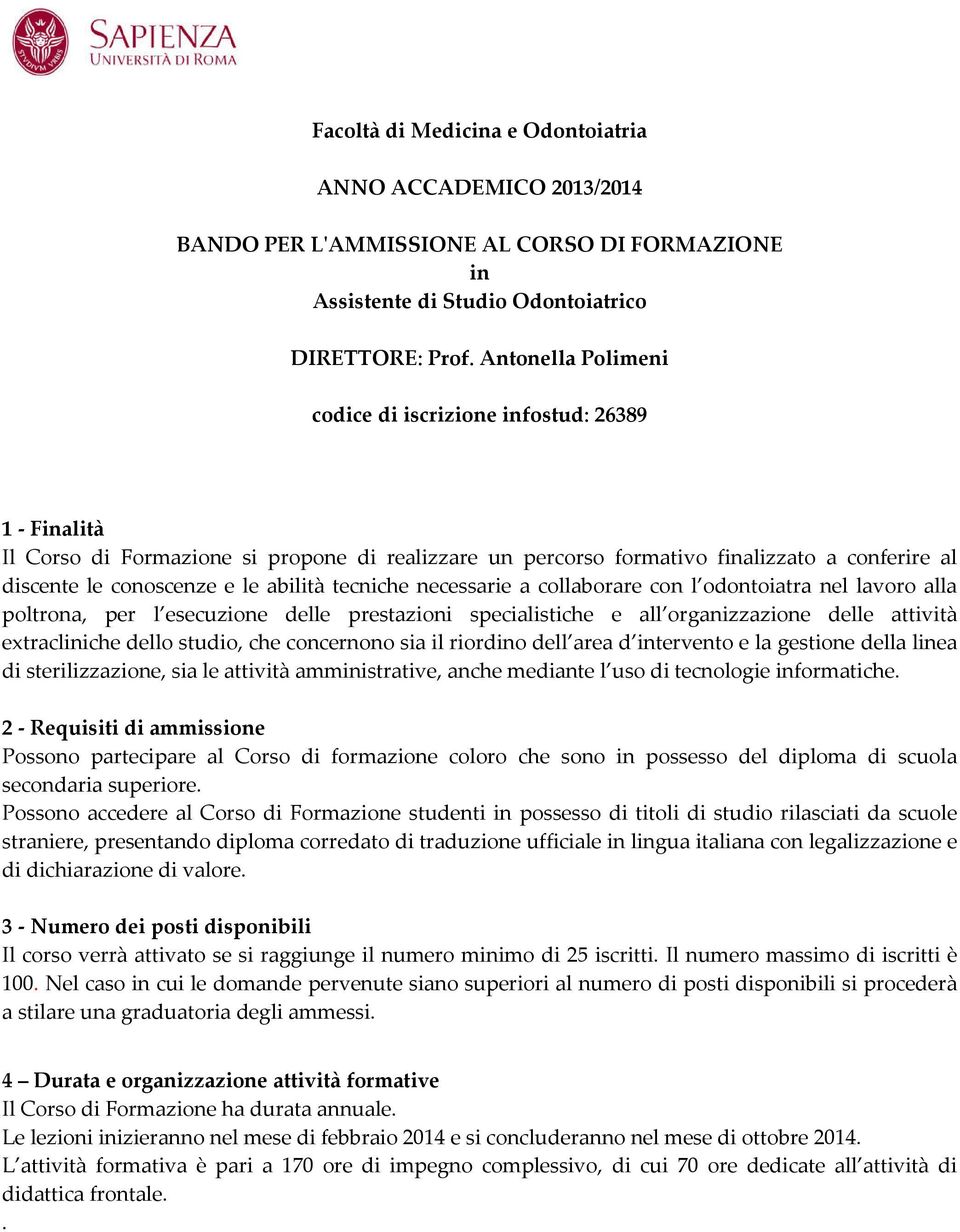 tecniche necessarie a collaborare con l odontoiatra nel lavoro alla poltrona, per l esecuzione delle prestazioni specialistiche e all organizzazione delle attività extracliniche dello studio, che