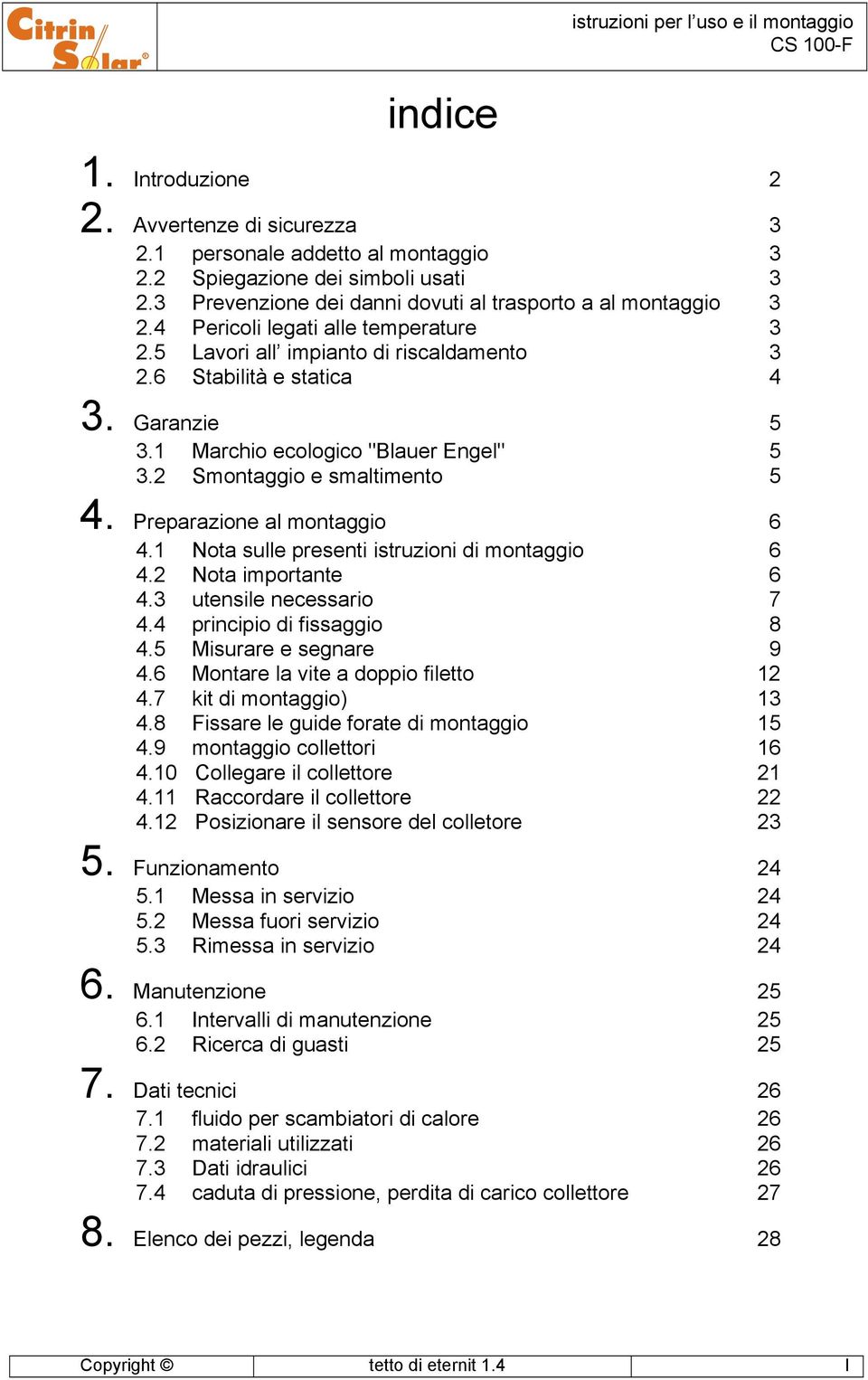 Preparazione al montaggio 6 4.1 Nota sulle presenti istruzioni di montaggio 6 4.2 Nota importante 6 4.3 utensile necessario 7 4.4 principio di fissaggio 8 4.5 Misurare e segnare 9 4.