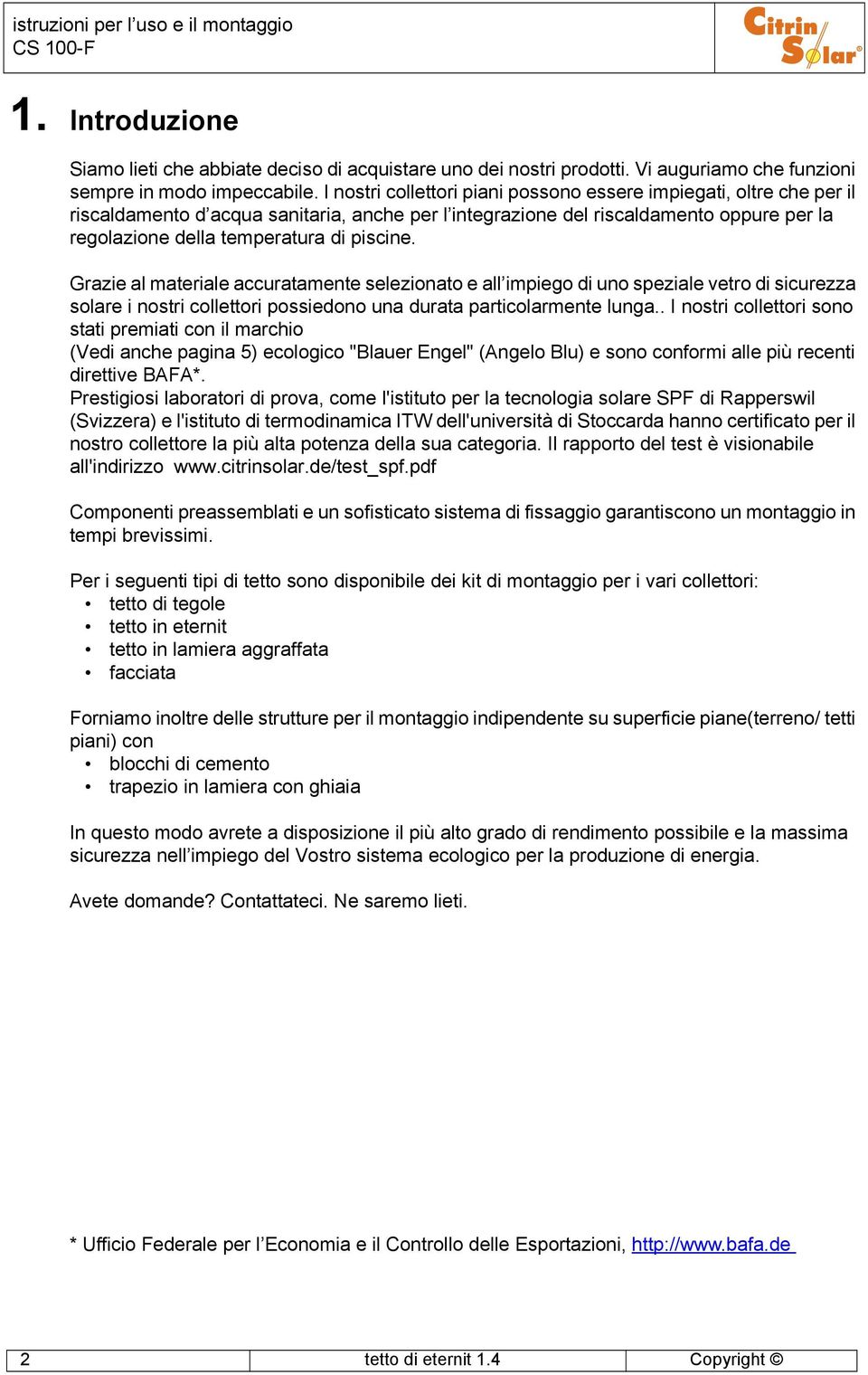 Grazie al materiale accuratamente selezionato e all impiego di uno speziale vetro di sicurezza solare i nostri collettori possiedono una durata particolarmente lunga.