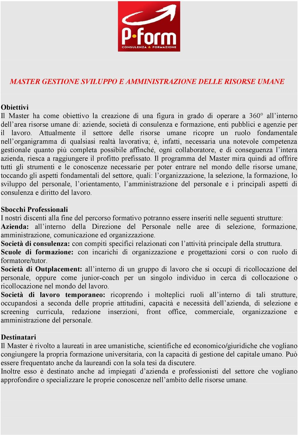 Attualmente il settore delle risorse umane ricopre un ruolo fondamentale nell organigramma di qualsiasi realtà lavorativa; è, infatti, necessaria una notevole competenza gestionale quanto più