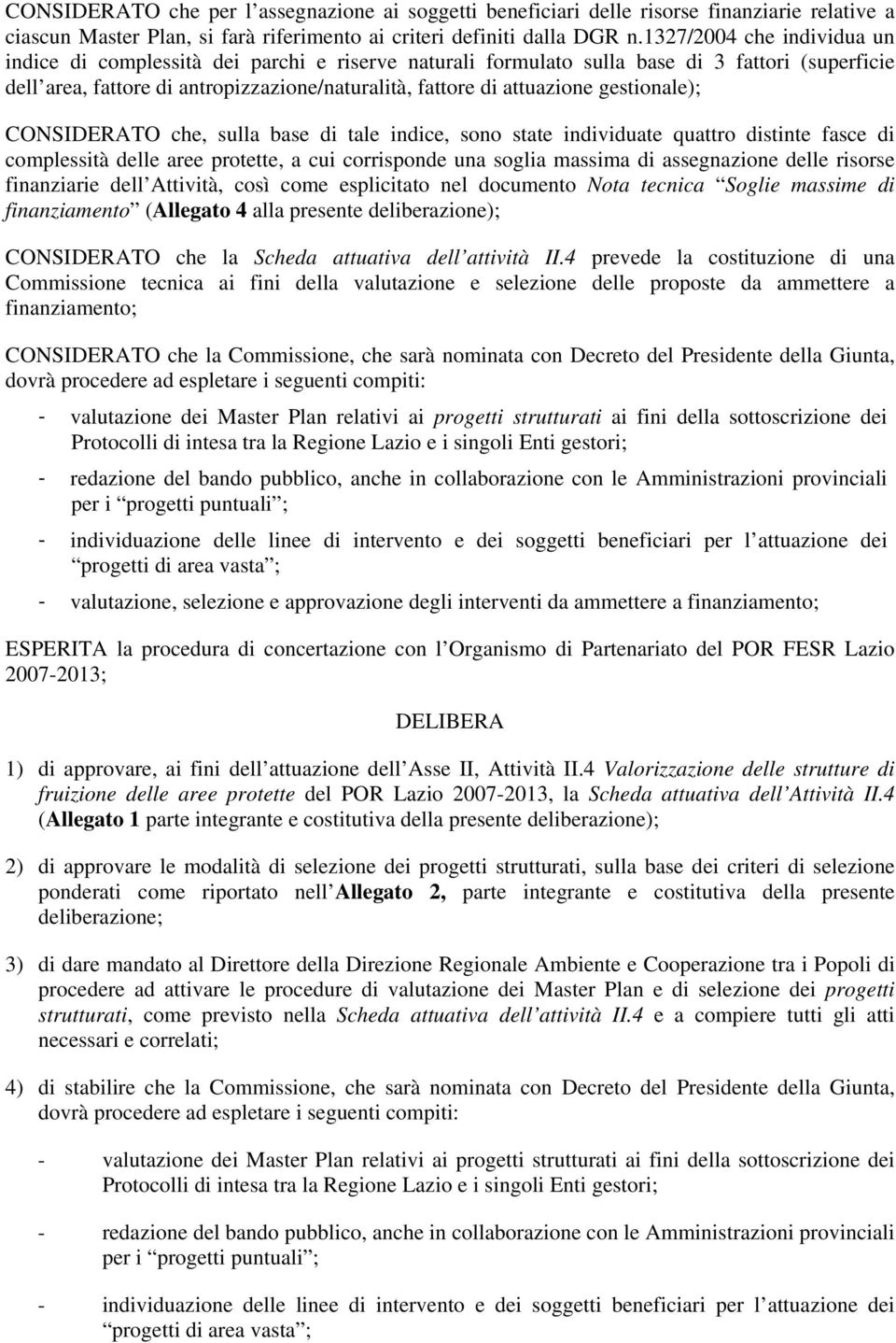 gestionale); CONSIDERATO che, sulla base di tale indice, sono state individuate quattro distinte fasce di complessità delle aree protette, a cui corrisponde una soglia massima di assegnazione delle