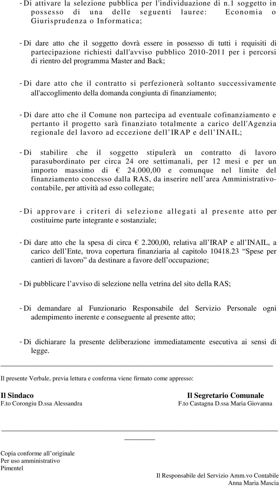 dall'avviso pubblico 2010-2011 per i percorsi di rientro del programma Master and Back; - Di dare atto che il contratto si perfezionerà soltanto successivamente all'accoglimento della domanda