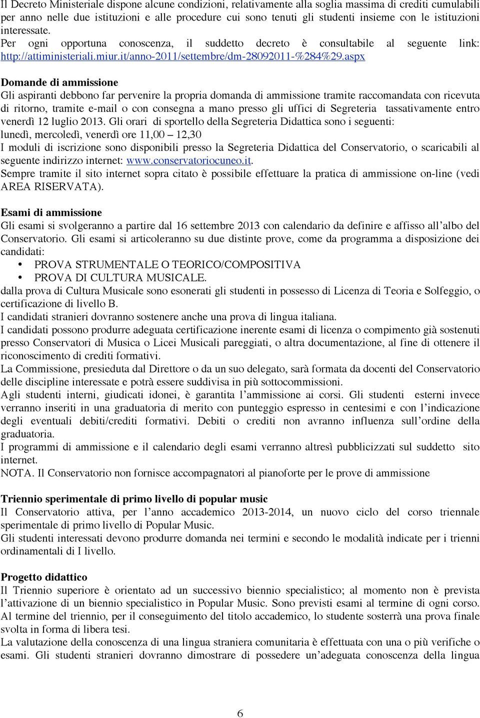 aspx Domande di ammissione Gli aspiranti debbono far pervenire la propria domanda di ammissione tramite raccomandata con ricevuta di ritorno, tramite e-mail o con consegna a mano presso gli uffici di