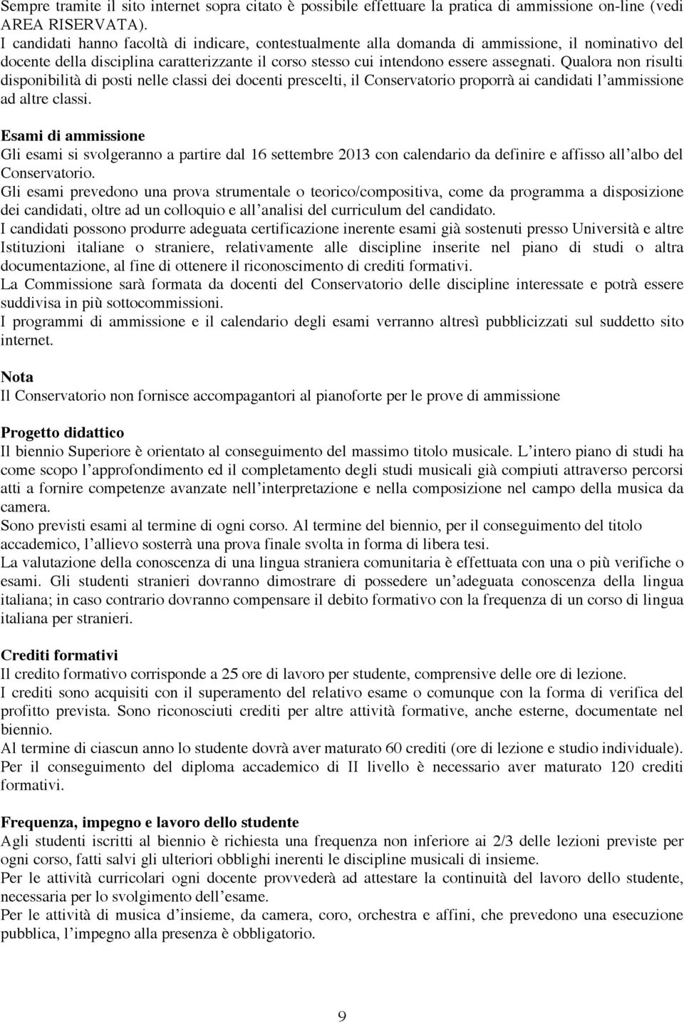 Qualora non risulti disponibilità di posti nelle classi dei docenti prescelti, il Conservatorio proporrà ai candidati l ammissione ad altre classi.