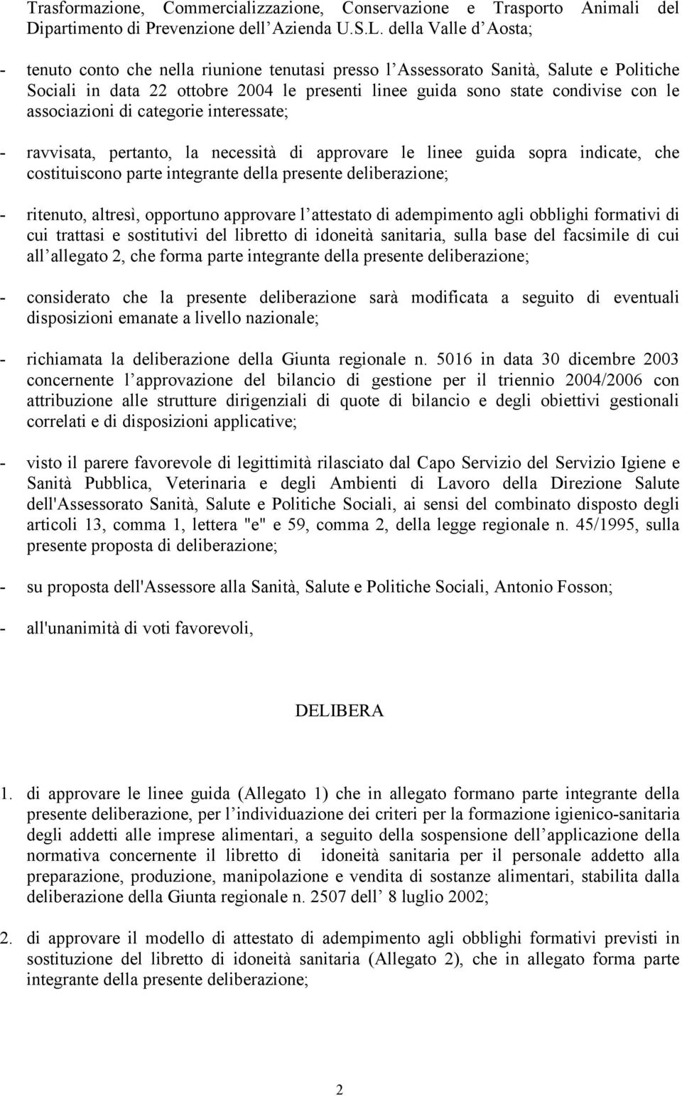 associazioni di categorie interessate; - ravvisata, pertanto, la necessità di approvare le linee guida sopra indicate, che costituiscono parte integrante della presente deliberazione; - ritenuto,