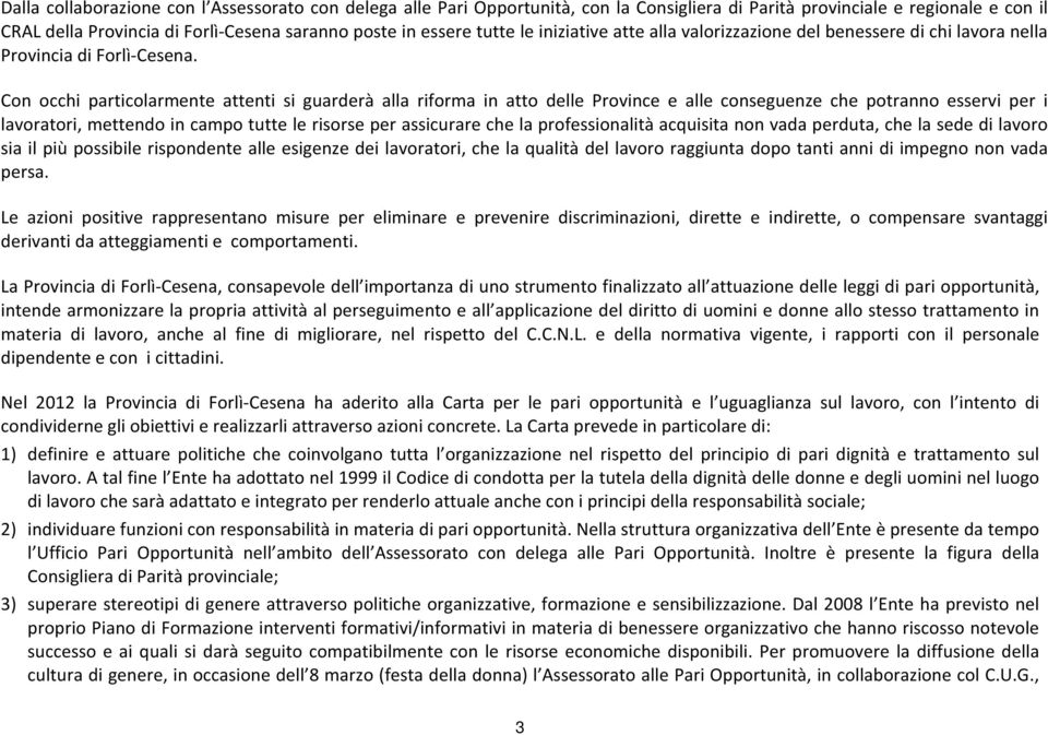 Con occhi particolarmente attenti si guarderà alla riforma in atto delle Province e alle conseguenze che potranno esservi per i lavoratori, mettendo in campo tutte le risorse per assicurare che la