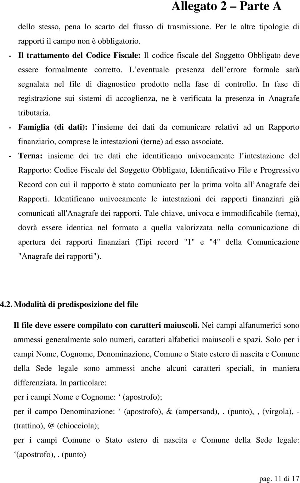 L eventuale presenza dell errore formale sarà segnalata nel file di diagnostico prodotto nella fase di controllo.