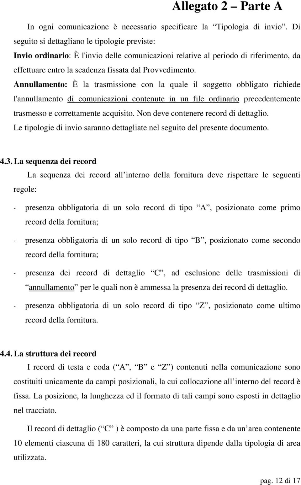 Annullamento: È la trasmissione con la quale il soggetto obbligato richiede l'annullamento di comunicazioni contenute in un file ordinario precedentemente trasmesso e correttamente acquisito.