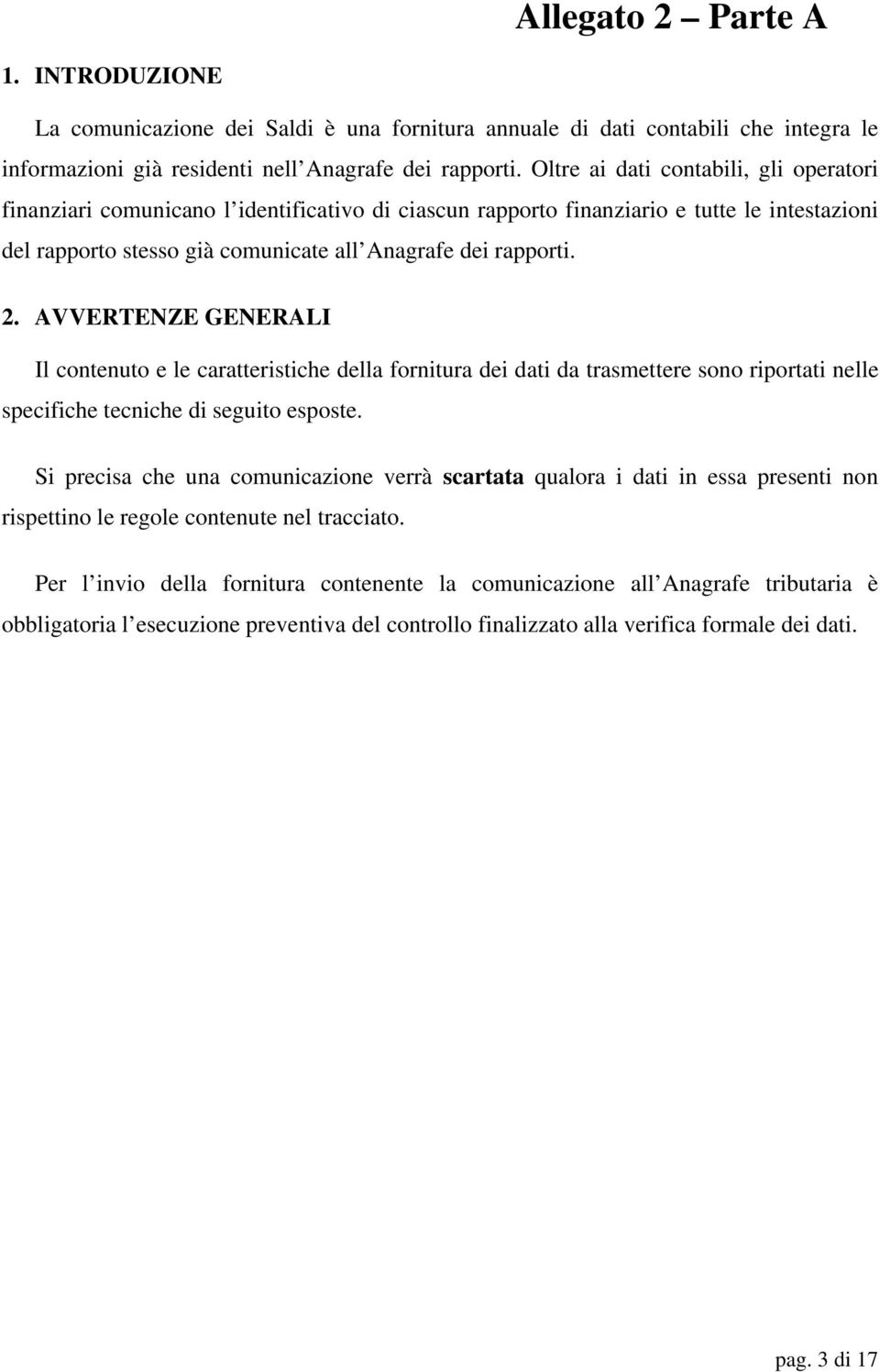 AVVERTENZE GENERALI Il contenuto e le caratteristiche della fornitura dei dati da trasmettere sono riportati nelle specifiche tecniche di seguito esposte.