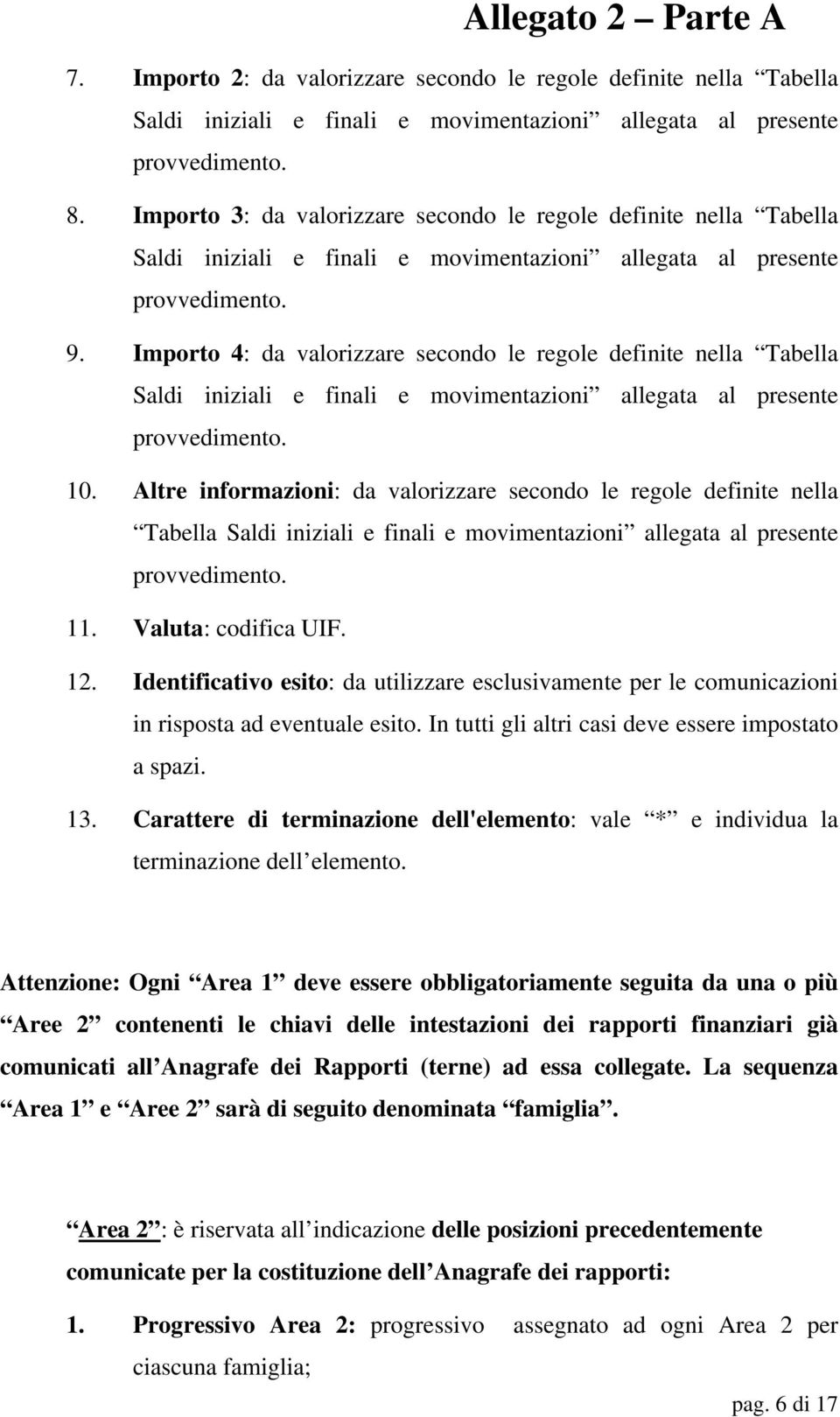 Importo 4: da valorizzare secondo le regole definite nella Tabella Saldi iniziali e finali e movimentazioni allegata al presente provvedimento. 10.