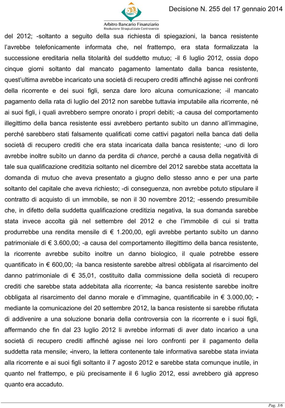 crediti affinché agisse nei confronti della ricorrente e dei suoi figli, senza dare loro alcuna comunicazione; -il mancato pagamento della rata di luglio del 2012 non sarebbe tuttavia imputabile alla