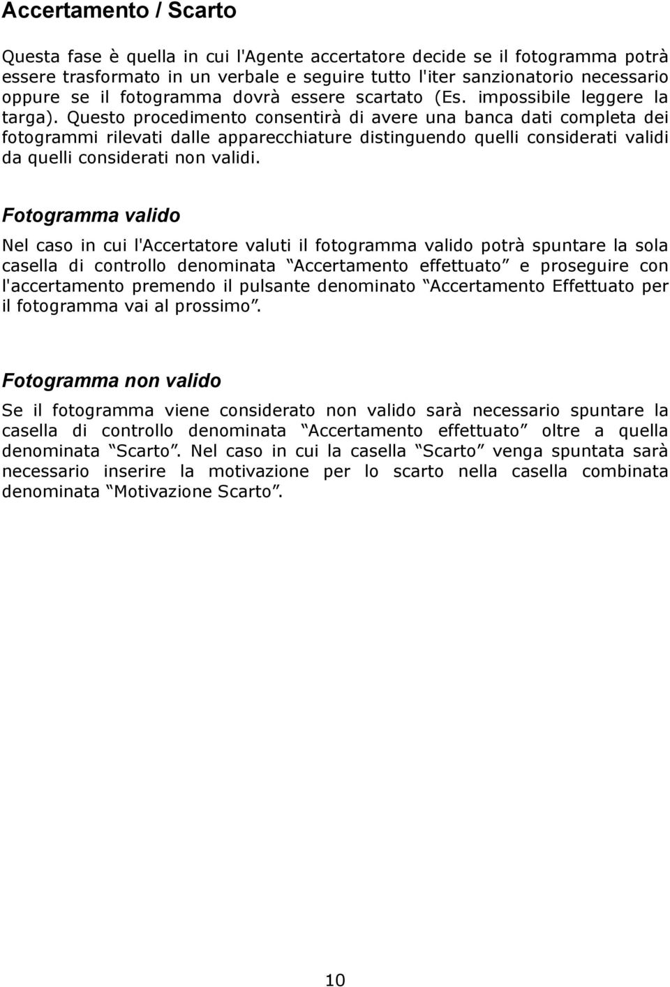 Questo procedimento consentirà di avere una banca dati completa dei fotogrammi rilevati dalle apparecchiature distinguendo quelli considerati validi da quelli considerati non validi.