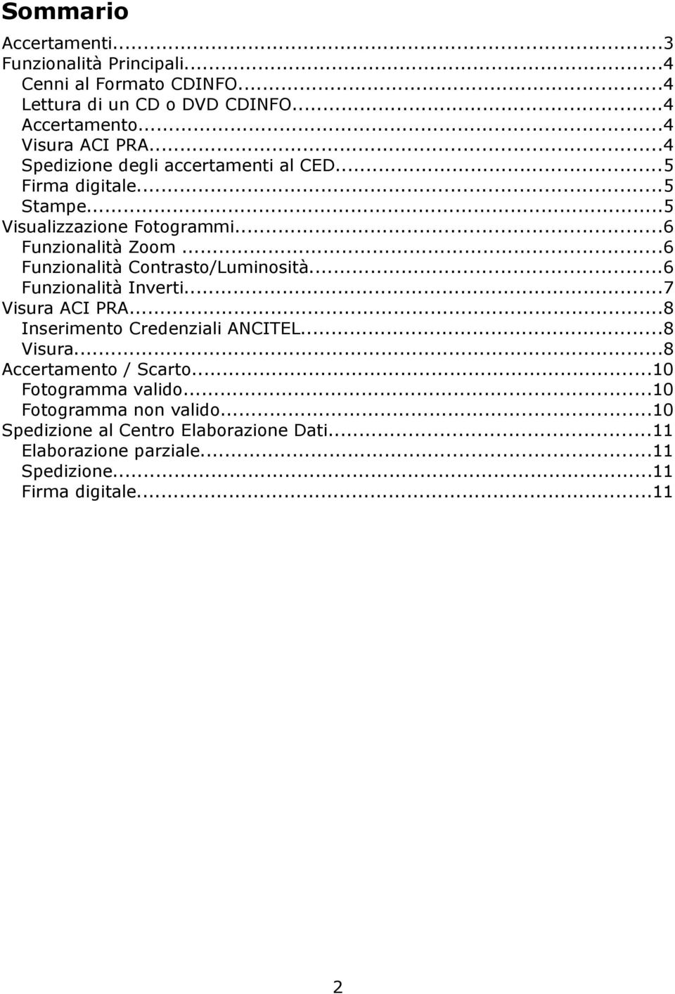 ..6 Funzionalità Contrasto/Luminosità...6 Funzionalità Inverti...7 Visura ACI PRA...8 Inserimento Credenziali ANCITEL...8 Visura.