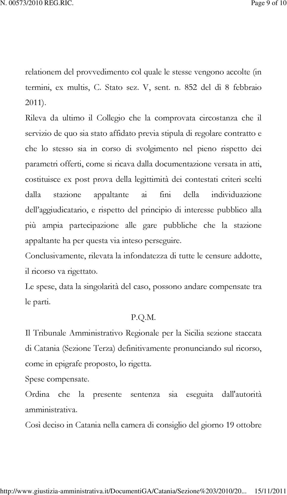 rispetto dei parametri offerti, come si ricava dalla documentazione versata in atti, costituisce ex post prova della legittimità dei contestati criteri scelti dalla stazione appaltante ai fini della