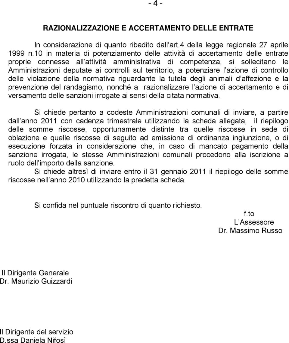 territorio, a potenziare l azione di controllo delle violazione normativa riguardante la tutela degli animali d affezione e la prevenzione del randagismo, nonché a razionalizzare l azione di