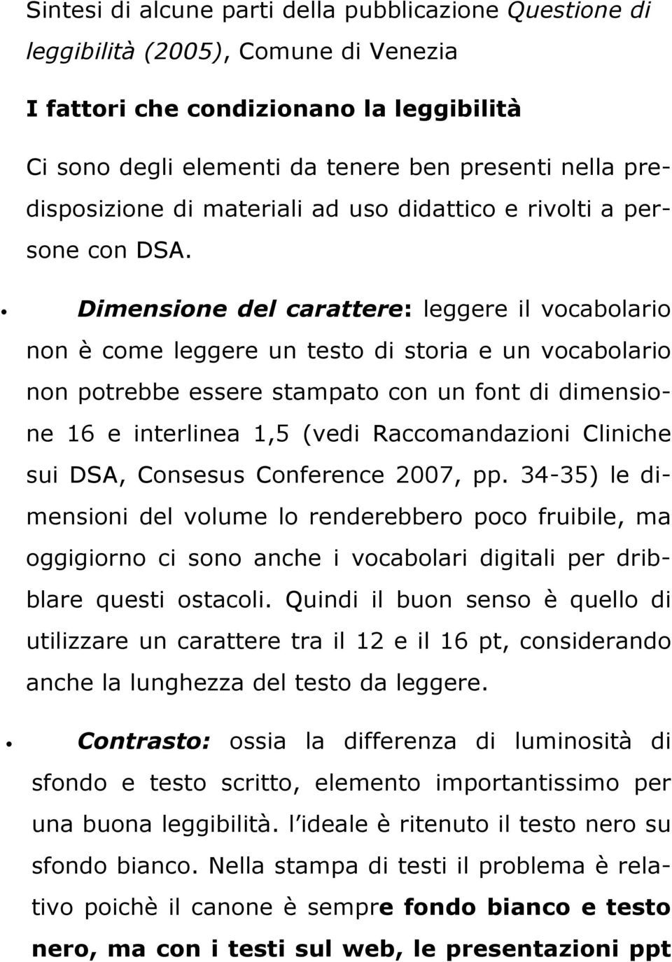 Dimensione del carattere: leggere il vocabolario non è come leggere un testo di storia e un vocabolario non potrebbe essere stampato con un font di dimensione 16 e interlinea 1,5 (vedi