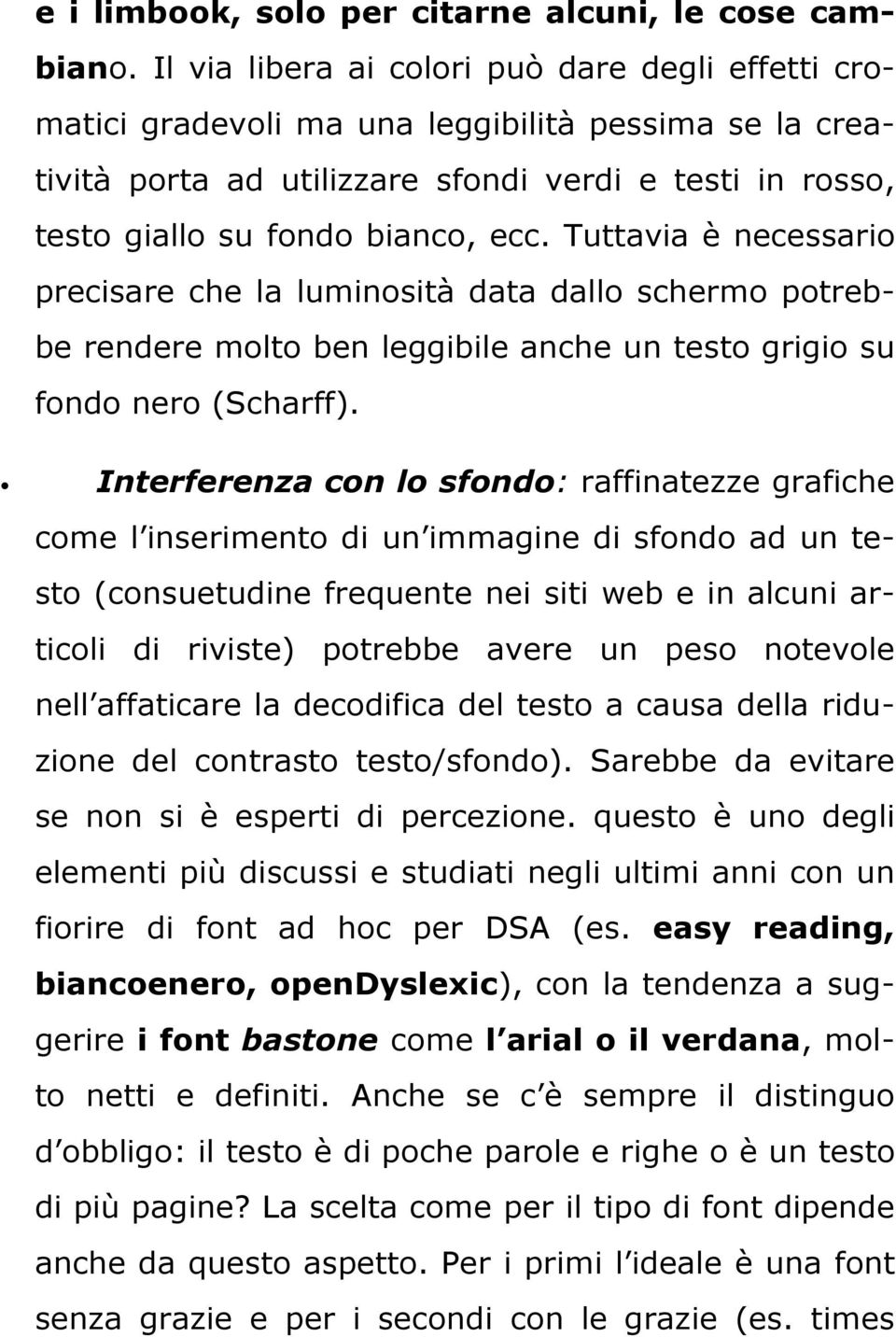 Tuttavia è necessario precisare che la luminosità data dallo schermo potrebbe rendere molto ben leggibile anche un testo grigio su fondo nero (Scharff).