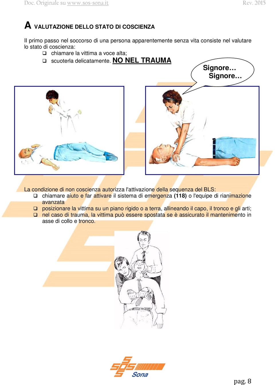 NO NEL TRAUMA Signore Signore La condizione di non coscienza autorizza l'attivazione della sequenza del BLS: chiamare aiuto e far attivare il sistema di