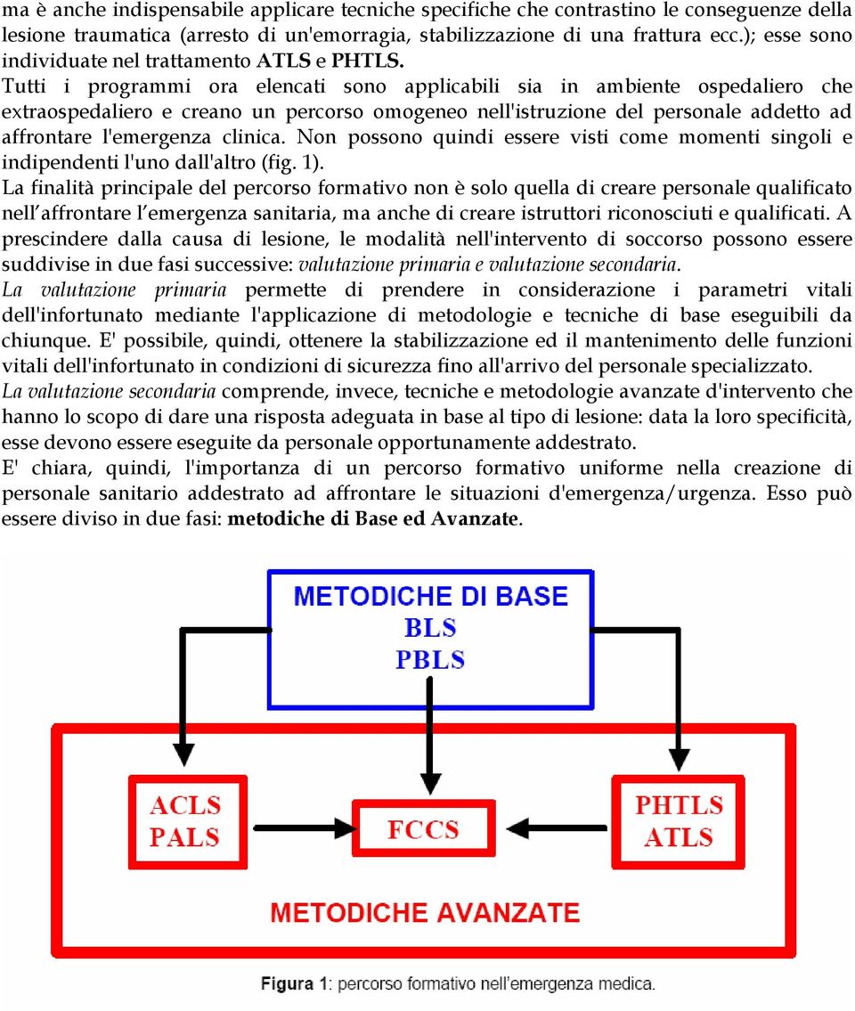 Tutti i programmi ora elencati sono applicabili sia in ambiente ospedaliero che extraospedaliero e creano un percorso omogeneo nell'istruzione del personale addetto ad affrontare l'emergenza clinica.