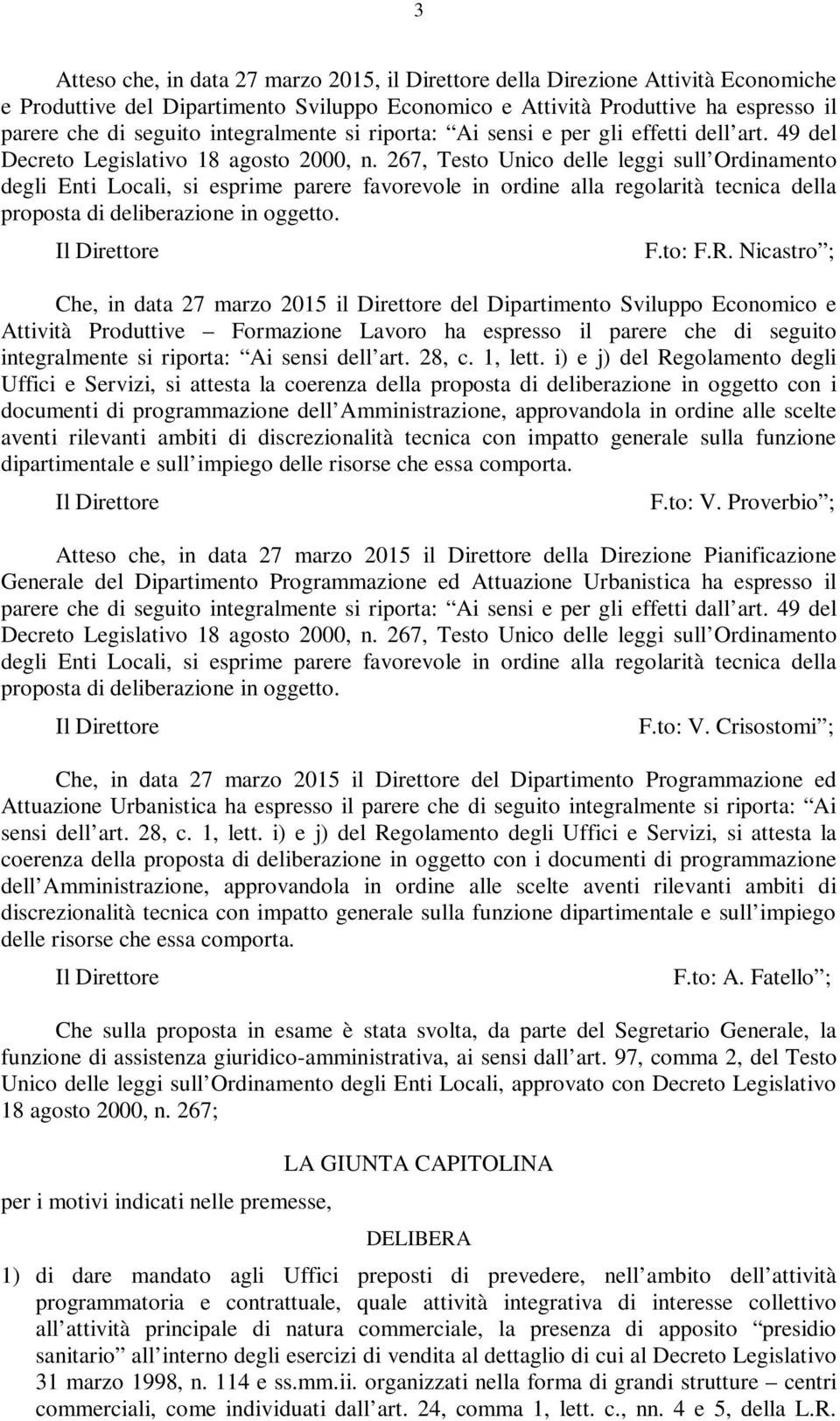 267, Testo Unico delle leggi sull Ordinamento degli Enti Locali, si esprime parere favorevole in ordine alla regolarità tecnica della proposta di deliberazione in oggetto. F.to: F.R.