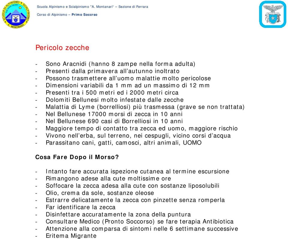 Nel Bellunese 17000 morsi di zecca in 10 anni - Nel Bellunese 690 casi di Borrelliosi in 10 anni - Maggiore tempo di contatto tra zecca ed uomo, maggiore rischio - Vivono nell erba, sul terreno, nei