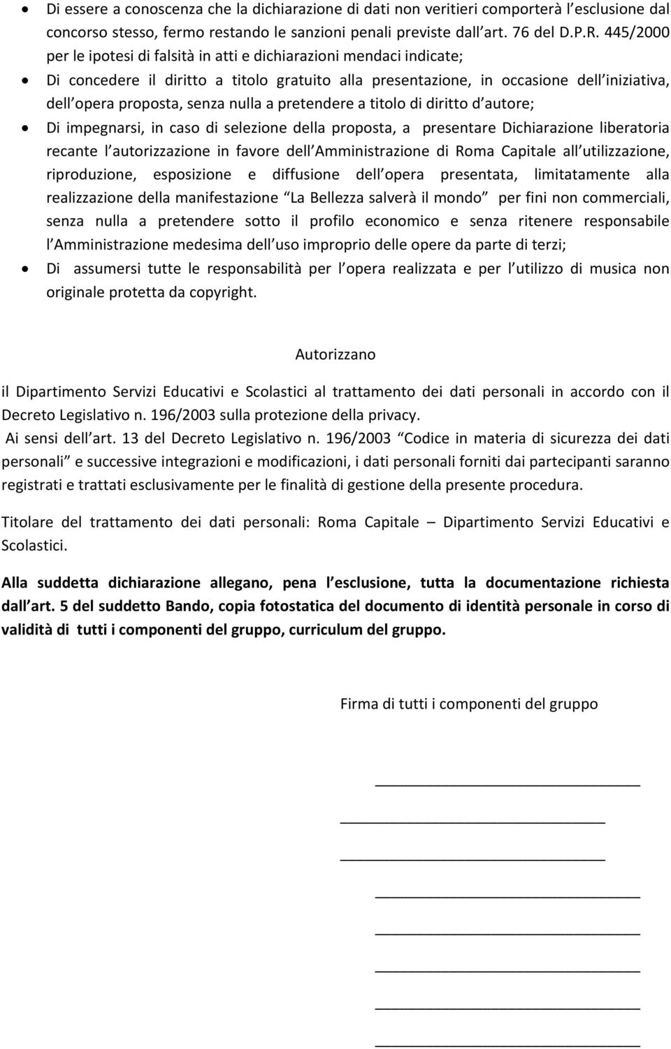 nulla a pretendere a titolo di diritto d autore; Di impegnarsi, in caso di selezione della proposta, a presentare Dichiarazione liberatoria recante l autorizzazione in favore dell Amministrazione di