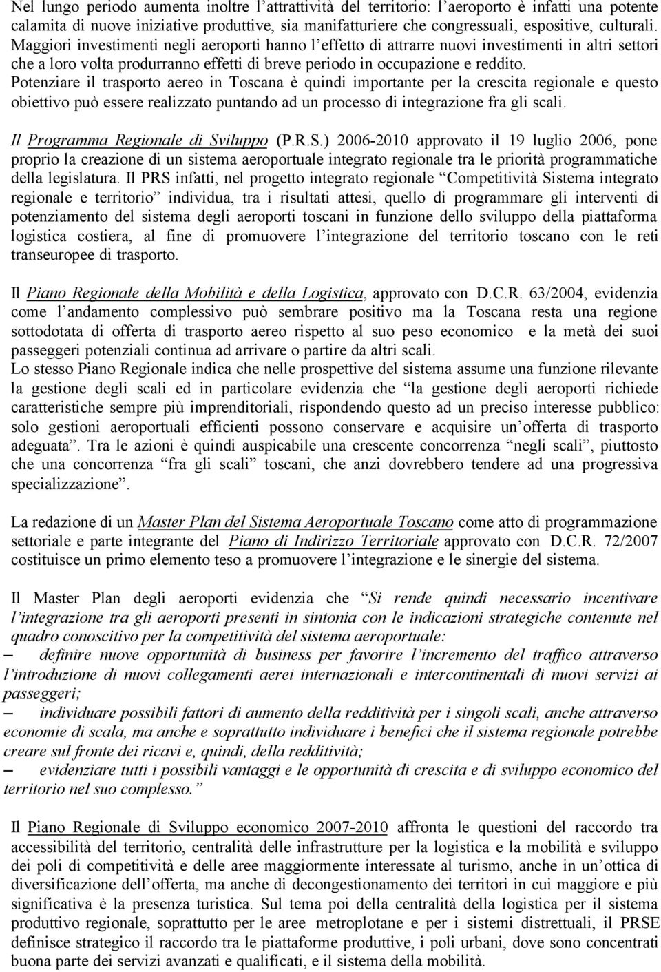 Potenziare il trasporto aereo in Toscana è quindi importante per la crescita regionale e questo obiettivo può essere realizzato puntando ad un processo di integrazione fra gli scali.