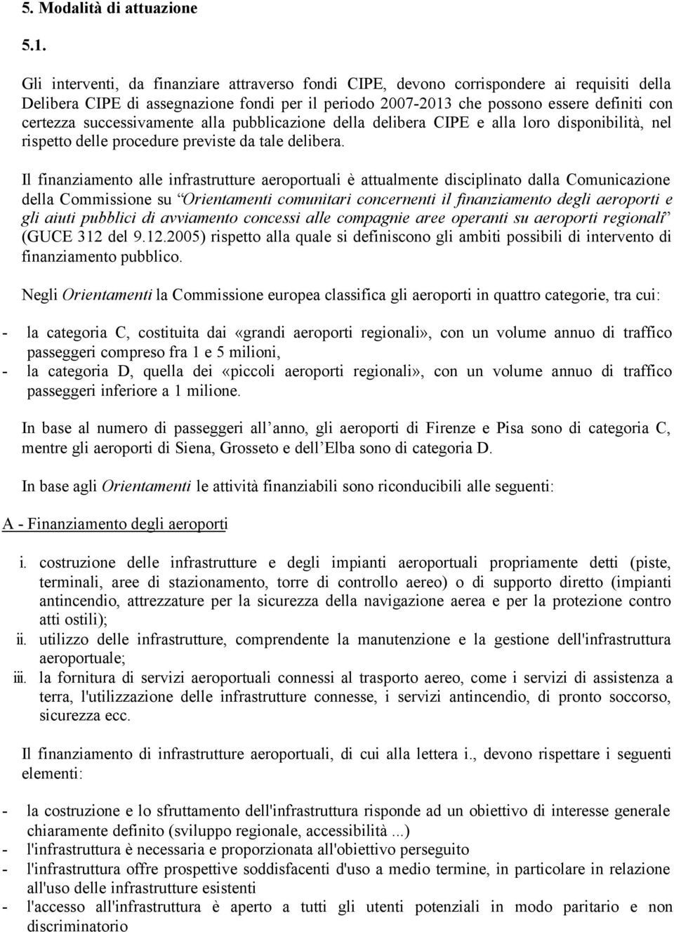 successivamente alla pubblicazione della delibera CIPE e alla loro disponibilità, nel rispetto delle procedure previste da tale delibera.