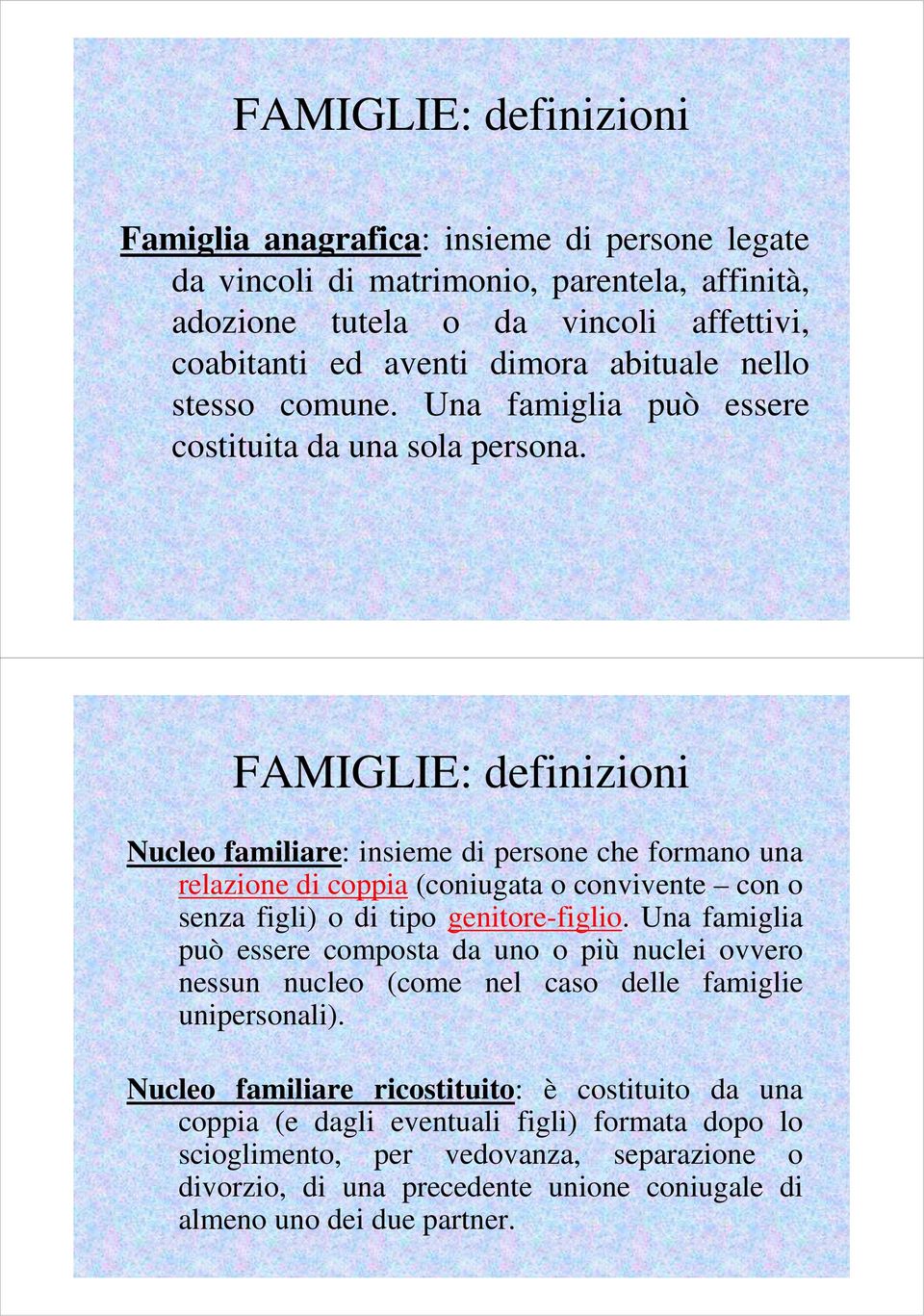 FAMIGLIE: definizioni Nucleo familiare: insieme di persone che formano una relazione di coppia (coniugata o convivente con o senza figli) o di tipo genitore-figlio.