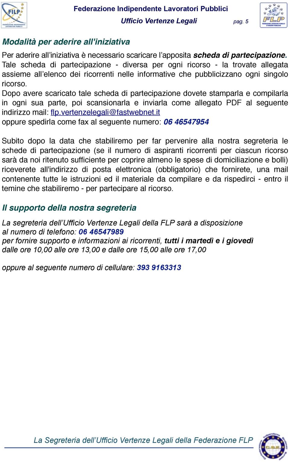 Dopo avere scaricato tale scheda di partecipazione dovete stamparla e compilarla in ogni sua parte, poi scansionarla e inviarla come allegato PDF al seguente indirizzo mail: flp.