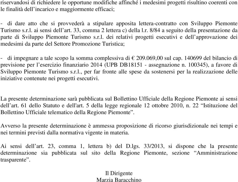 069,00 sul cap. 140699 del bilancio di previsione per l esercizio finanziario 2014 (UPB DB18151 - assegnazione n. 100345), a favore di Sviluppo Piemonte Turismo s.r.l., per far fronte alle spese da sostenersi per la realizzazione delle iniziative contenute nei progetti esecutivi.