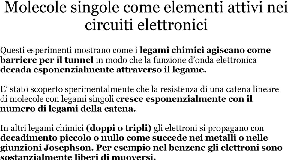 E stato scoperto sperimentalmente che la resistenza di una catena lineare di molecole con legami singoli cresce esponenzialmente con il numero di legami della