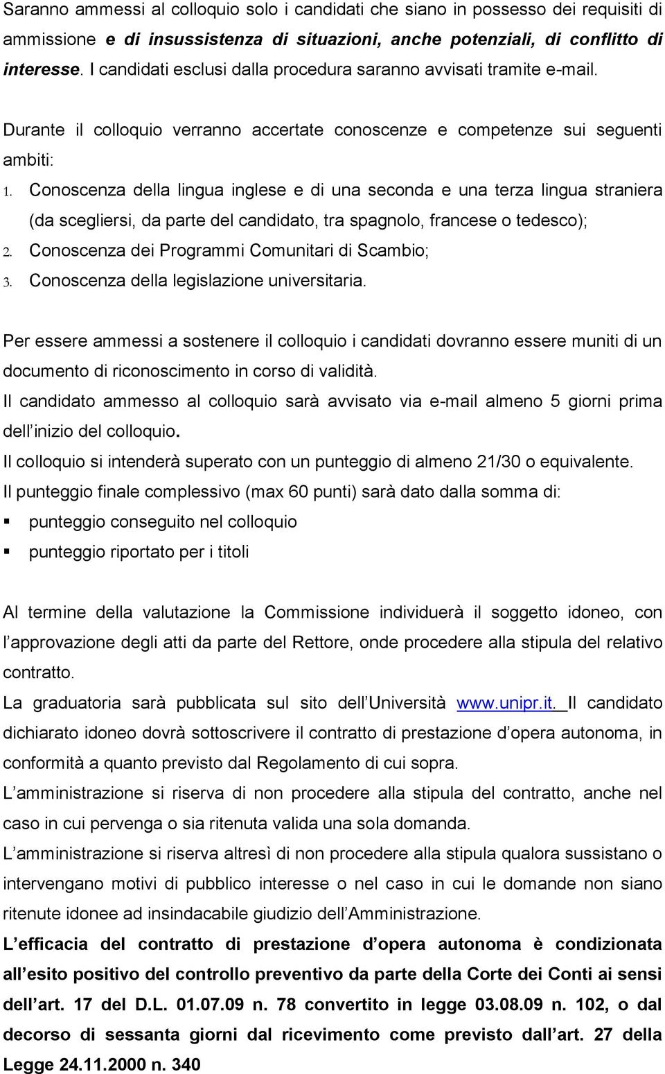 Conoscenza della lingua inglese e di una seconda e una terza lingua straniera (da scegliersi, da parte del candidato, tra spagnolo, francese o tedesco); 2.