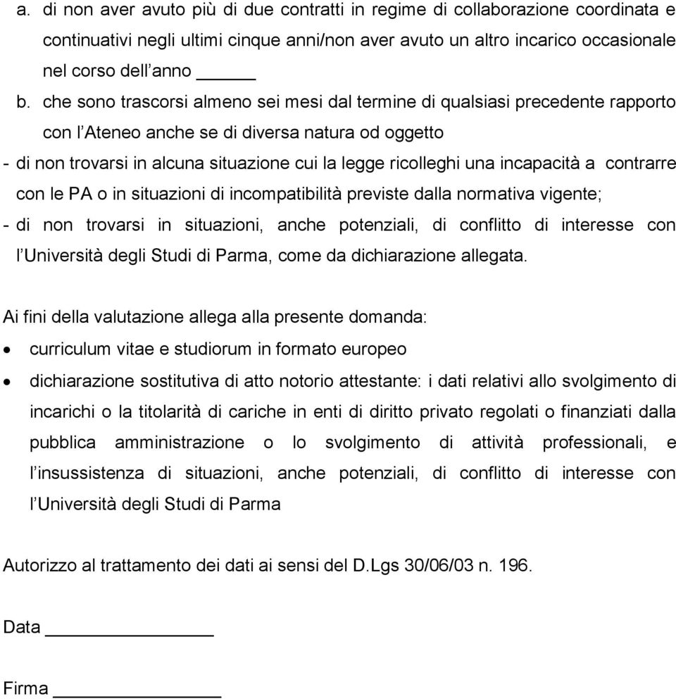 incapacità a contrarre con le PA o in situazioni di incompatibilità previste dalla normativa vigente; - di non trovarsi in situazioni, anche potenziali, di conflitto di interesse con l Università