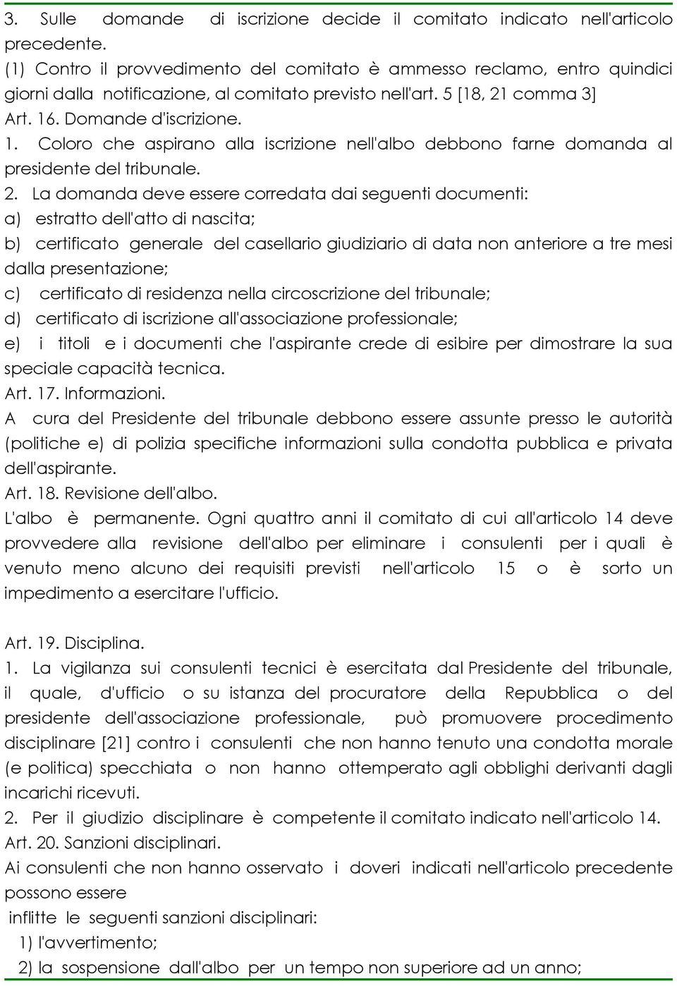 . Domande d'iscrizione. 1. Coloro che aspirano alla iscrizione nell'albo debbono farne domanda al presidente del tribunale. 2.