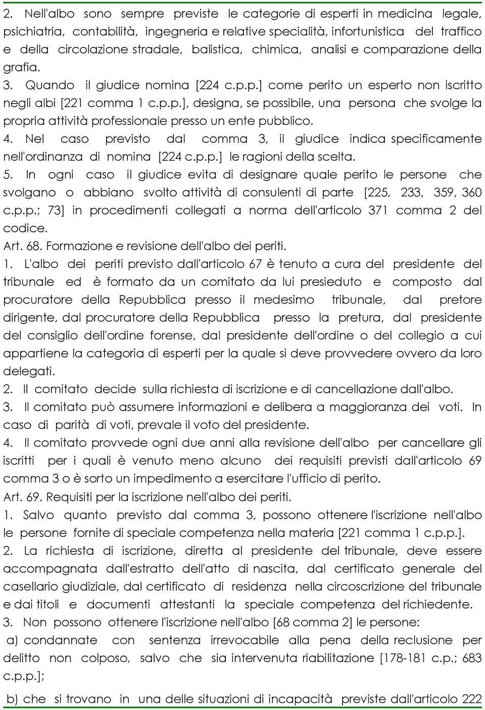 4. Nel caso previsto dal comma 3, il giudice indica specificamente nell'ordinanza di nomina [224 c.p.p.] le ragioni della scelta. 5.