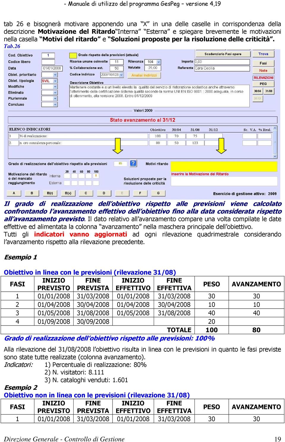 26 Il grado di realizzazione dell obiettivo rispetto alle previsioni viene calcolato confrontando l avanzamento effettivo dell obiettivo fino alla data considerata rispetto all avanzamento previsto.