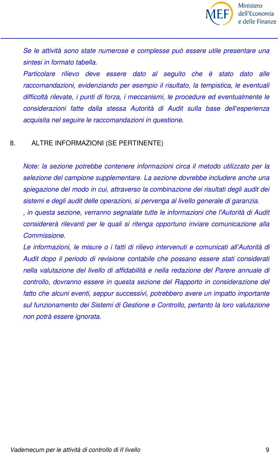 meccanismi, le procedure ed eventualmente le considerazioni fatte dalla stessa Autorità di Audit sulla base dell esperienza acquisita nel seguire le raccomandazioni in questione. 8.