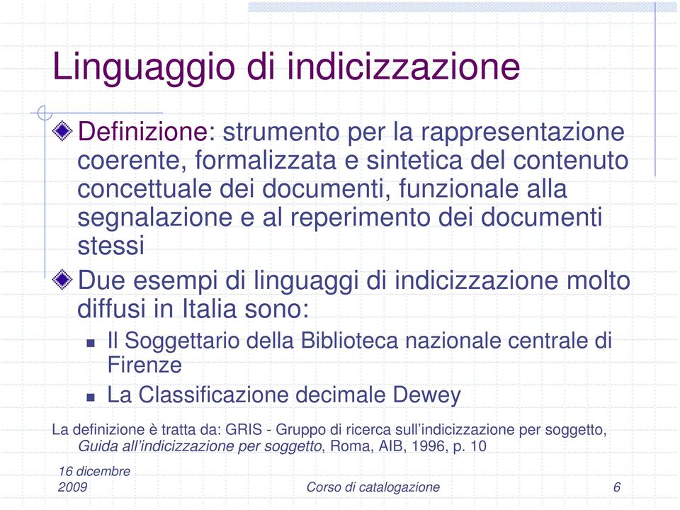 Italia sono: Il Soggettario della Biblioteca nazionale centrale di Firenze La Classificazione decimale Dewey La definizione è tratta da: GRIS
