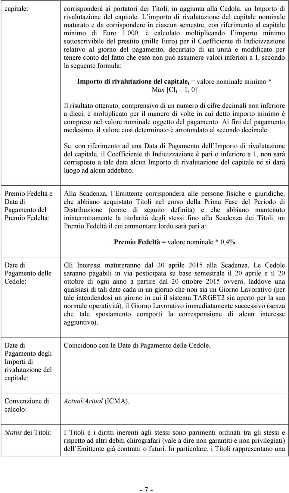 000, è calcolato moltiplicando l importo minimo sottoscrivibile del prestito (mille Euro) per il Coefficiente di Indicizzazione relativo al giorno del pagamento, decurtato di un unità e modificato